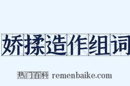 娇揉造作组词是什么意思的图片